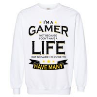 I'm A Gamer Not Because I Don't Have A Life But I Have Many Garment-Dyed Sweatshirt