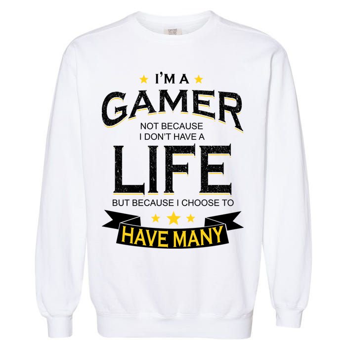 I'm A Gamer Not Because I Don't Have A Life But I Have Many Garment-Dyed Sweatshirt