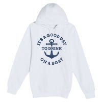 ItS A Good Day To Drink On A Boat Lake Day Drinking Premium Pullover Hoodie