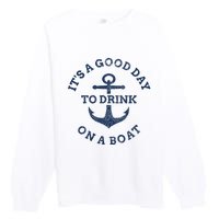 ItS A Good Day To Drink On A Boat Lake Day Drinking Premium Crewneck Sweatshirt