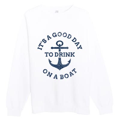 ItS A Good Day To Drink On A Boat Lake Day Drinking Premium Crewneck Sweatshirt