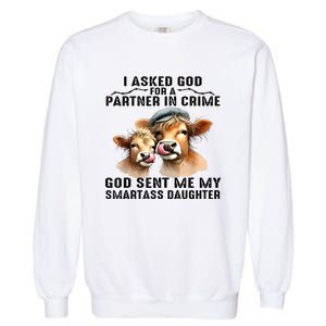 I Asked God Partner In Crime He Sent Me My Smartass Daughter Garment-Dyed Sweatshirt