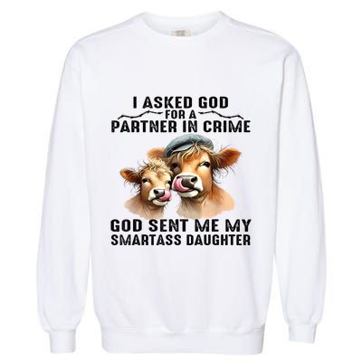 I Asked God Partner In Crime He Sent Me My Smartass Daughter Garment-Dyed Sweatshirt