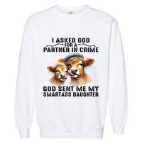 I Asked God Partner In Crime He Sent Me My Smartass Daughter Garment-Dyed Sweatshirt