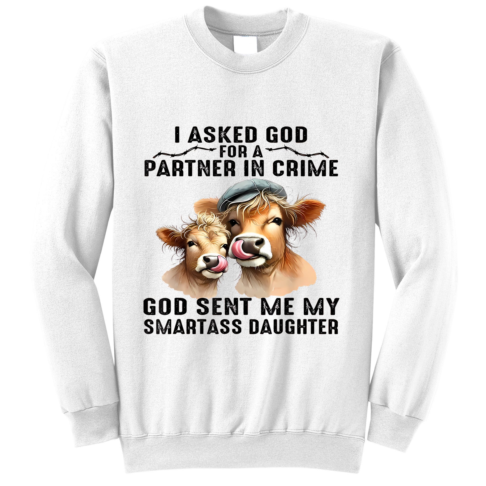 I Asked God Partner In Crime He Sent Me My Smartass Daughter Sweatshirt