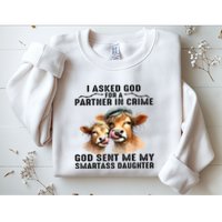 I Asked God Partner In Crime He Sent Me My Smartass Daughter Sweatshirt