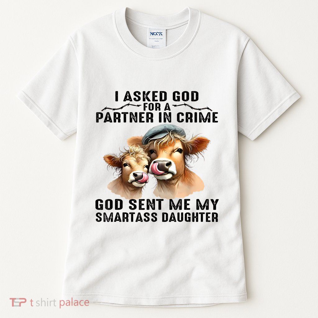 I Asked God Partner In Crime He Sent Me My Smartass Daughter Tall T-Shirt