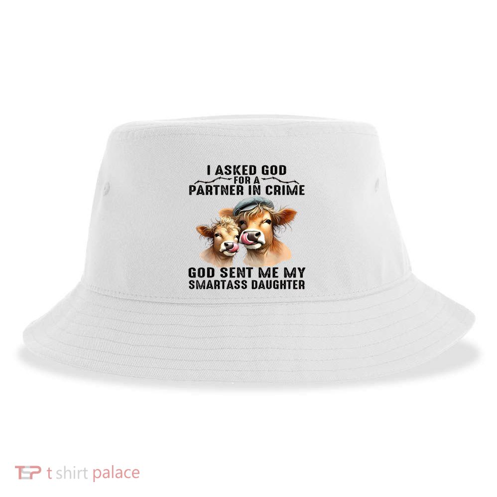 I Asked God Partner In Crime He Sent Me My Smartass Daughter Sustainable Bucket Hat