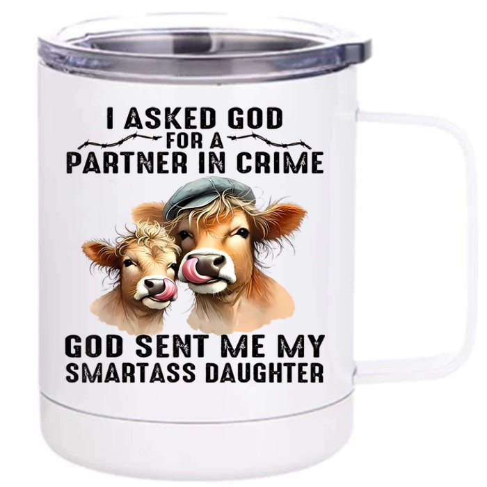 I Asked God Partner In Crime He Sent Me My Smartass Daughter 12 oz Stainless Steel Tumbler Cup