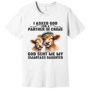 I Asked God Partner In Crime He Sent Me My Smartass Daughter Premium T-Shirt