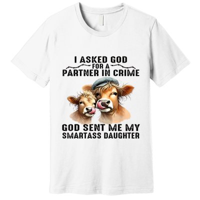 I Asked God Partner In Crime He Sent Me My Smartass Daughter Premium T-Shirt