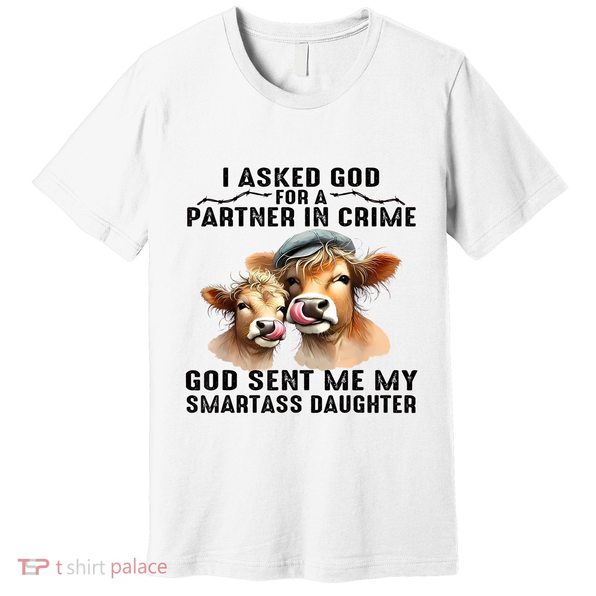 I Asked God Partner In Crime He Sent Me My Smartass Daughter Premium T-Shirt