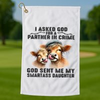 I Asked God Partner In Crime He Sent Me My Smartass Daughter Golf Towel