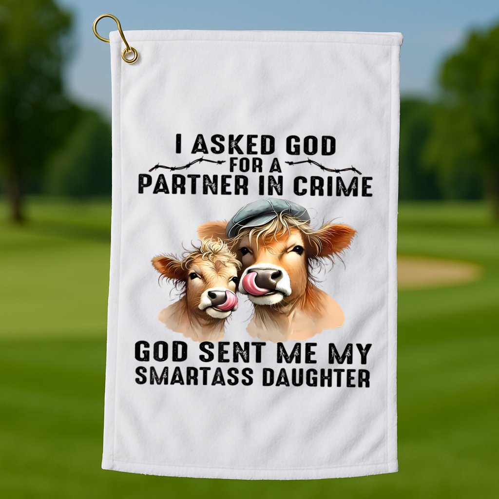 I Asked God Partner In Crime He Sent Me My Smartass Daughter Golf Towel