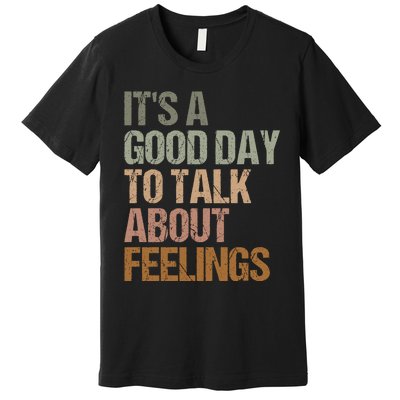 Its A Good Day To Talk About Feelings Funny Mental Health Awareness Premium T-Shirt