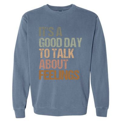 Its A Good Day To Talk About Feelings Funny Mental Health Awareness Garment-Dyed Sweatshirt