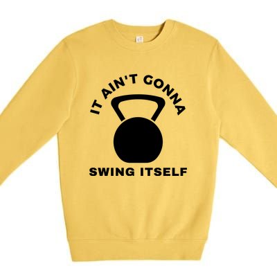 It AinT Gonna Swing Itself | Funny Kettlebell Workout Gym Premium Crewneck Sweatshirt