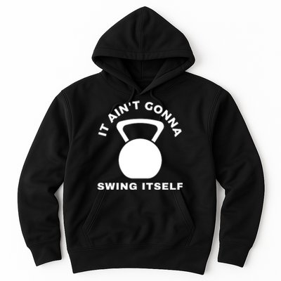 It AinT Gonna Swing Itself | Funny Kettlebell Workout Gym Hoodie