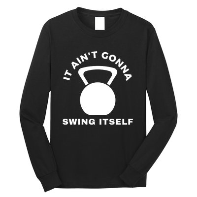 It AinT Gonna Swing Itself | Funny Kettlebell Workout Gym Long Sleeve Shirt