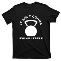 It AinT Gonna Swing Itself | Funny Kettlebell Workout Gym T-Shirt