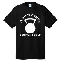 It AinT Gonna Swing Itself | Funny Kettlebell Workout Gym Tall T-Shirt