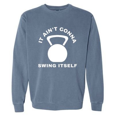 It AinT Gonna Swing Itself | Funny Kettlebell Workout Gym Garment-Dyed Sweatshirt