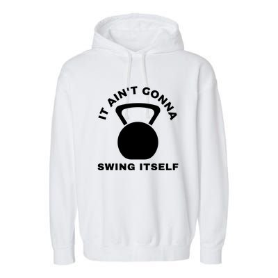 It AinT Gonna Swing Itself | Funny Kettlebell Workout Gym Garment-Dyed Fleece Hoodie