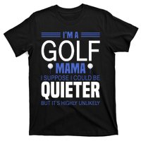 I'm A Golf Mama I Suppose I Could Be Quieter T-Shirt