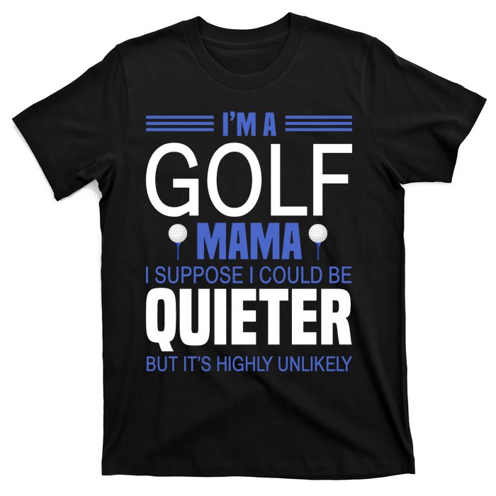 I'm A Golf Mama I Suppose I Could Be Quieter T-Shirt