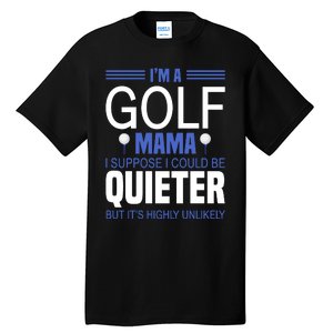 I'm A Golf Mama I Suppose I Could Be Quieter Tall T-Shirt