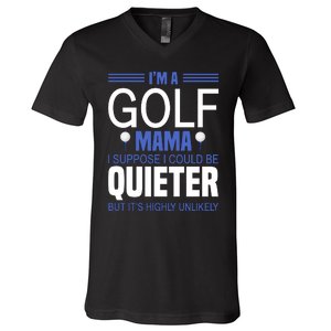 I'm A Golf Mama I Suppose I Could Be Quieter V-Neck T-Shirt