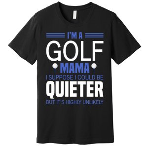 I'm A Golf Mama I Suppose I Could Be Quieter Premium T-Shirt