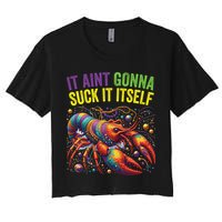 It Aint Gonna Suck Itself Crawfish Funny Mardi Gras Cool Gift Women's Crop Top Tee