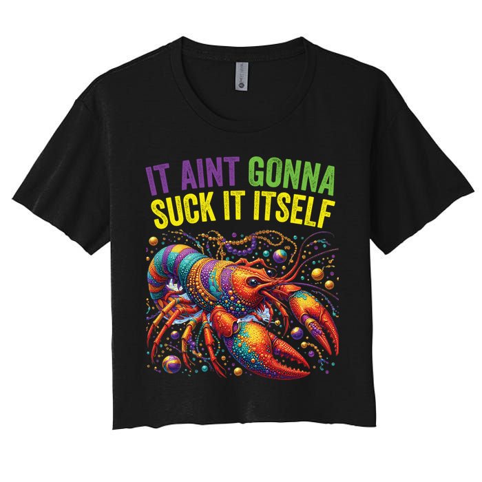 It Aint Gonna Suck Itself Crawfish Funny Mardi Gras Cool Gift Women's Crop Top Tee