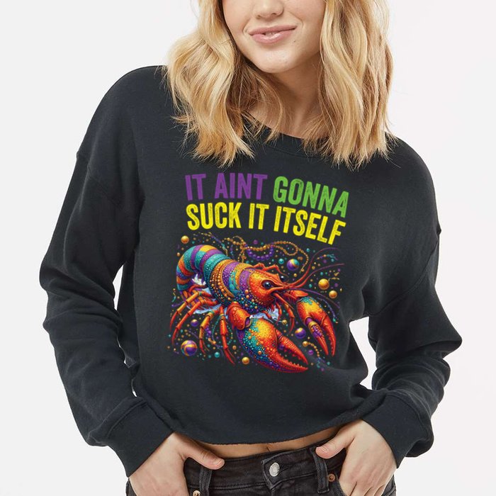 It Aint Gonna Suck Itself Crawfish Funny Mardi Gras Cool Gift Cropped Pullover Crew