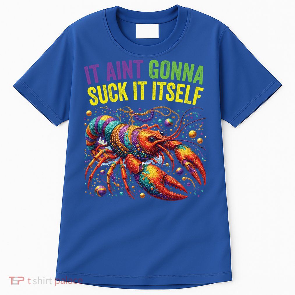 It Aint Gonna Suck Itself Crawfish Funny Mardi Gras Cool Gift Tall T-Shirt