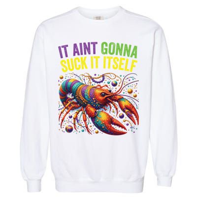 It Aint Gonna Suck Itself Crawfish Funny Mardi Gras Cool Gift Garment-Dyed Sweatshirt