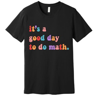 It's A Good Day To Do Math Premium T-Shirt