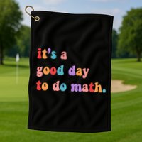 It's A Good Day To Do Math Golf Towel