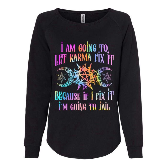 I Am Going To Let Karma Fix It Because If I Fix It Funny Womens California Wash Sweatshirt