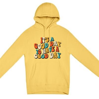 Its A Good Day To Have A Good Day Retro Groovy Vintage Gift Premium Pullover Hoodie