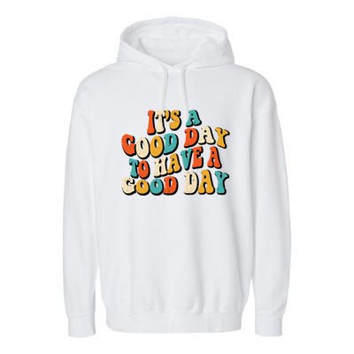 Its A Good Day To Have A Good Day Retro Groovy Vintage Gift Garment-Dyed Fleece Hoodie