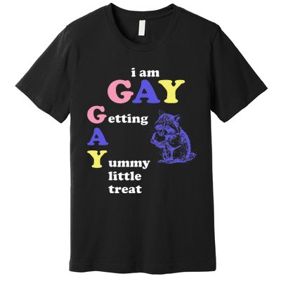 I Am Gay Getting A Yummy Little Treat Apparel Premium T-Shirt