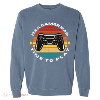 I'm A Gamer Dad Time To Play, Funny Gamer, Funny Dad Garment-Dyed Sweatshirt