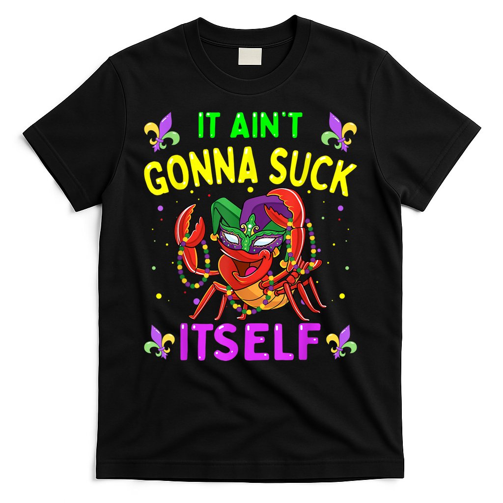 It Aint Gonna Suck Itself Crawfish Funny Mardi Gras T-Shirt