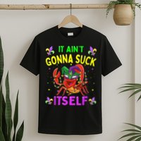It Aint Gonna Suck Itself Crawfish Funny Mardi Gras T-Shirt