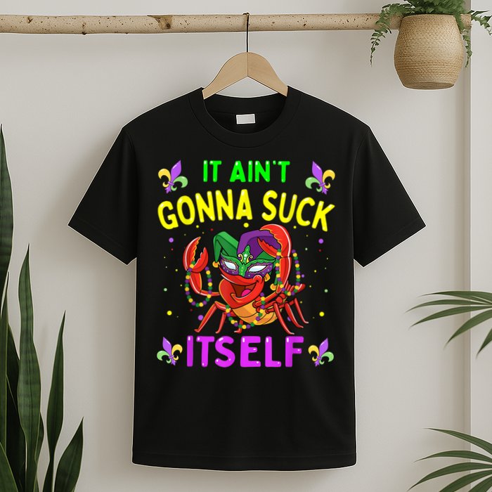 It Aint Gonna Suck Itself Crawfish Funny Mardi Gras T-Shirt
