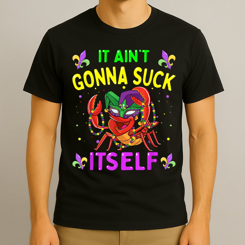 It Aint Gonna Suck Itself Crawfish Funny Mardi Gras T-Shirt
