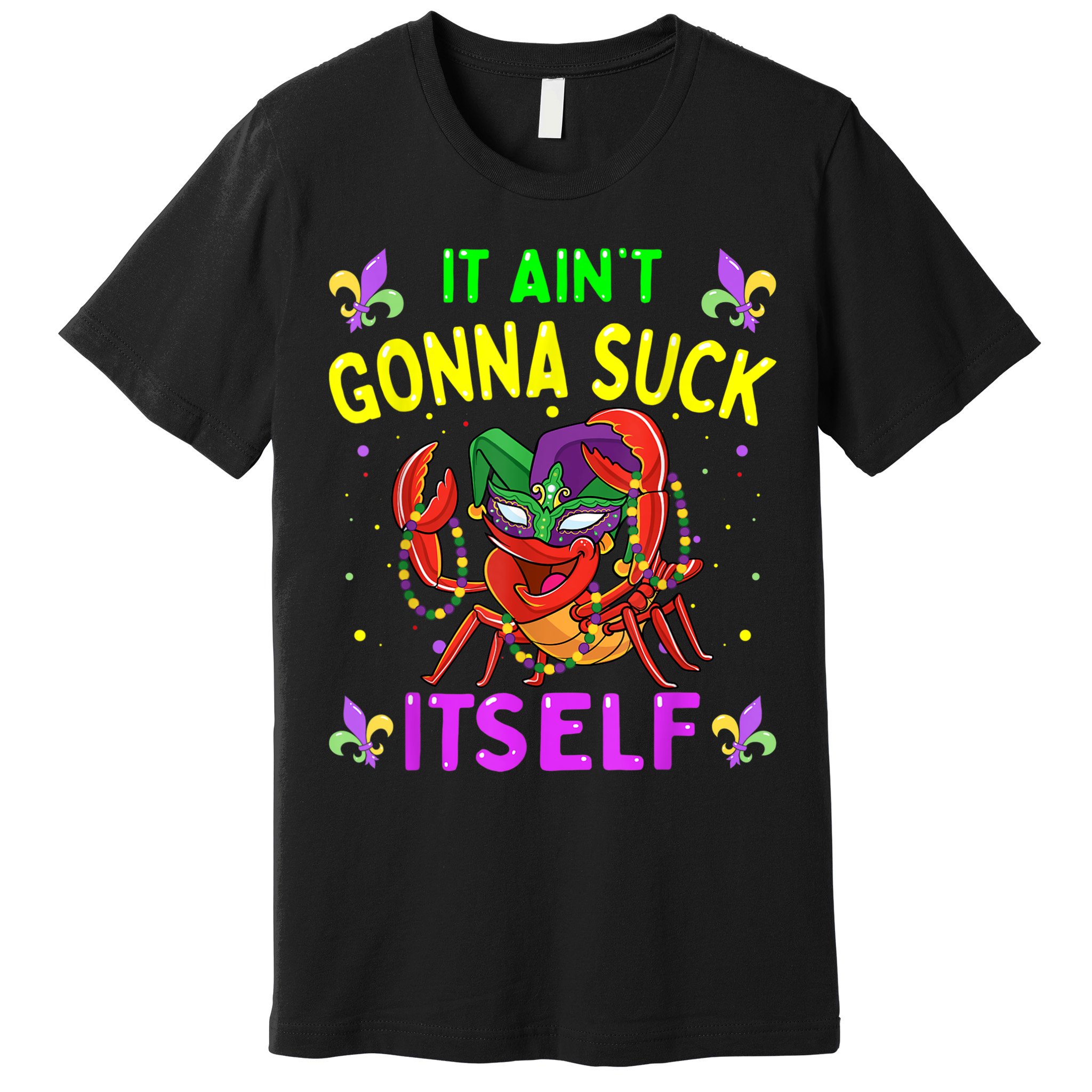 It Aint Gonna Suck Itself Crawfish Funny Mardi Gras Premium T-Shirt