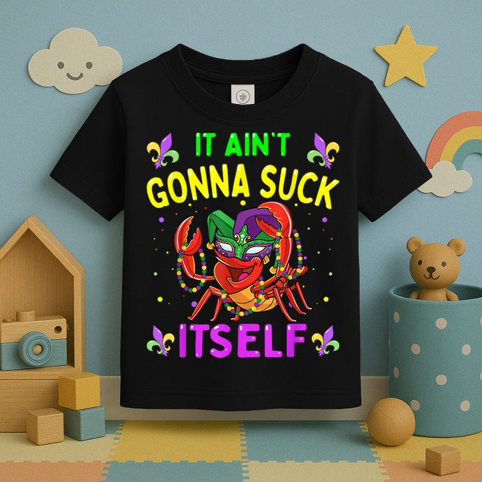 It Aint Gonna Suck Itself Crawfish Funny Mardi Gras Toddler T-Shirt